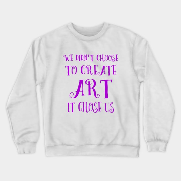 We didn't choose to create art - it chose us | Artist sayings Crewneck Sweatshirt by FlyingWhale369